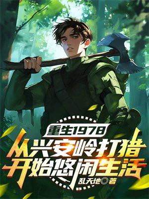重生1978从兴安岭打猎开始悠闲生活 乱天地