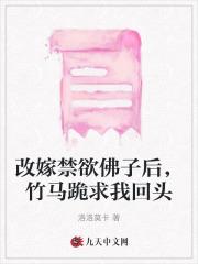 改嫁禁欲佛子后，竹马跪求我回头