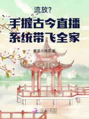 流放？手握古今直播系统带飞全家