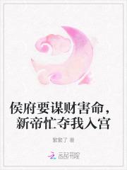 侯府要谋财害命，新帝忙夺我入宫