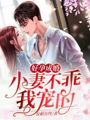 好孕成婚：小妻不乖，我宠的！