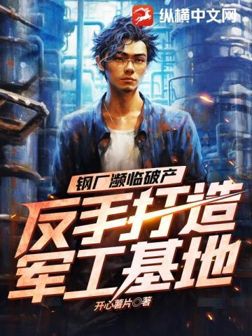 钢厂濒临破产，反手打造军工基地