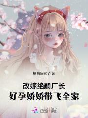 改嫁绝嗣厂长，好孕娇娇带飞全家