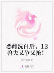恶雌洗白后，12兽夫又争又抢！