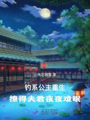 钓系公主重生，撩得夫君夜夜难眠