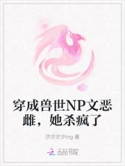 穿成兽世NP文恶雌，她杀疯了