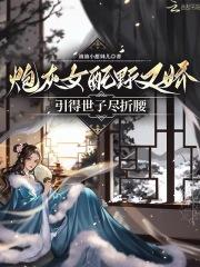 炮灰女配野又娇，禁欲世子尽折腰