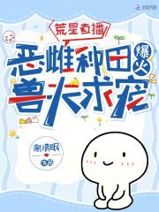 荒星直播，恶雌种田爆火兽夫求宠