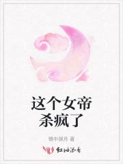 这个女帝杀疯了