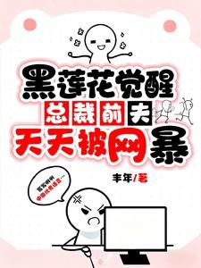 黑莲花觉醒：总裁前夫天天被网暴