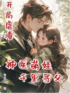 开局虐渣，神医萌娃千里寻父