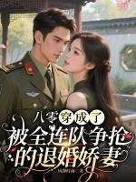 八零：穿成了被全连队争抢的退婚娇妻